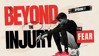 BEYOND THE INJURY || EP 1 - THE FEAR