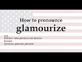 How to pronounce glamourize meaning