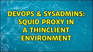 DevOps SysAdmins SQUID Proxy in a thinclient environment