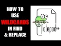 What Are How To Use Wildcard Characters In Notepad to Find Replace Or Delete Similar Text