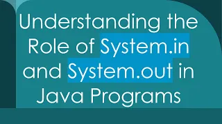 Understanding the Role of System in and System out in Java Programs