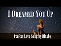 Download Lagu I Dreamed You Up by Bixxby(Lyrics) | Perfect and Emotional Love Song
