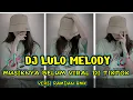 Download Lagu DJ MELODY LULO YANG BELUM ADA DI TIKTOK Versi FULL BASS terbaru