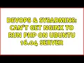 DevOps SysAdmins Can t get nginx to run php on ubuntu 16 04 server