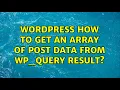 Wordpress How to get an array of post data from wp - query result 3 Solutions
