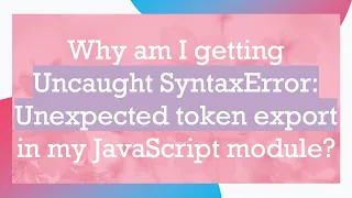 Why am I getting Uncaught SyntaxError Unexpected token export in my JavaScript module