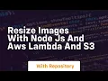 resize images with node js and aws lambda and s3