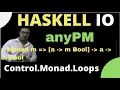 haskell anyPM function Control Monad Loops