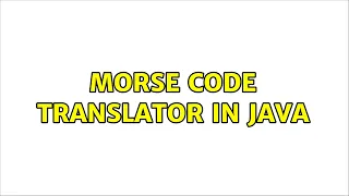 Morse code translator in Java 2 Solutions