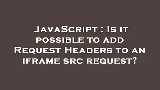 JavaScript Is it possible to add Request Headers to an iframe src request