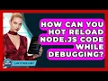 How Can You Hot Reload Node js Code While Debugging - Learn To Troubleshoot