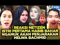 REAKSI NETIZEN ISTRI PERTAMA HABIB BAHAR NGAMUK AKAN PENJARAKAN HELWA BACHMID