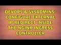 DevOps SysAdmins Configure external IP redirect inside the Nginx Ingress controller