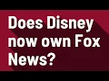 Does Disney now own Fox News