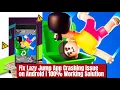 Fix Lazy Jump App Crashing Issue on Android I 100 Working Solution