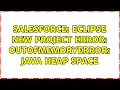 Salesforce Eclipse New Project Error OutOfMemoryError Java heap space