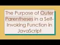 The Purpose of Outer Parentheses in a Self-Invoking Function in JavaScript