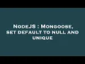 NodeJS Mongoose set default to null and unique