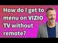 How do I get to menu on Vizio TV without remote