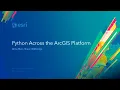 Python Across the ArcGIS Platform