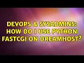 DevOps SysAdmins How do I use python fastCGI on dreamhost