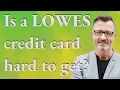 Is a Lowes credit card hard to get