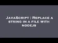 JavaScript Replace a string in a file with nodejs