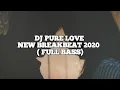 DJ PURE LOVE NEW BREAKBEAT 2020 ( FULL BASS)