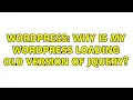 Wordpress Why is my Wordpress loading old version of JQuery 2 Solutions
