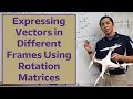 Expressing Vectors in Different Frames Using Rotation Matrices