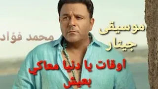 موسيقي اغنيه اوقات يا دنيا معاكي بعيش  محمد فؤاد دندنها