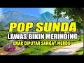 Lagu LAGU POP SUNDA LAWAS PALING BANYAK DICARI BIKIN MERINDING 
