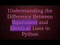 Understanding the Difference Between Equivalent and Identical Lists in Python