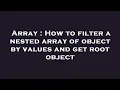 Array How to filter a nested array of object by values and get root object