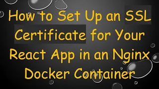 How to Set Up an SSL Certificate for Your React App in an Nginx Docker Container