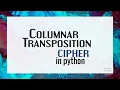 Columnar Transposition Cipher Encryptiong and Decryption in Python