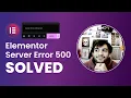 How to fix Elementor server error 500 while updating content