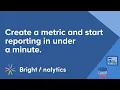 Create a metric and start reporting in under a minute
