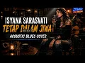 🎸 ISYANA SARASVATI – TETAP DALAM JIWA | ACOUSTIC BLUES COVER