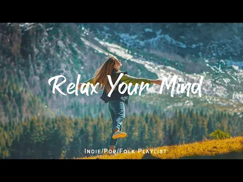 Download MP3 Relax Your Mind 🌟Chill songs to make you feel so good | An Indie/Pop/Folk/Acoustic Playlist