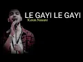 Download Lagu Le Gayi Le Gayi ( Mujhko Hui Na Khabar ) Lyrics | Karan Nawani |