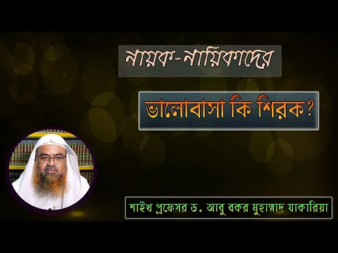 প্রশ্ন : নায়ক নায়িকাদের ভালোবাসা কি শিরক? শাইখ প্রফেসর ড. আবু বকর মুহাম্মাদ যাকারিয়া