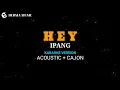 Download Lagu Ipang - Hey (akustik karaoke version ) + kajon