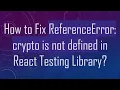 How to Fix ReferenceError crypto is not defined in React Testing Library