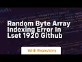 Random Byte array indexing error in Lset 1920 GitHub