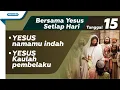 Tanggal 15 - Bersama YESUS Setiap Hari : Yesus NamaMu Indah - Yesus Kaulah Pembelaku