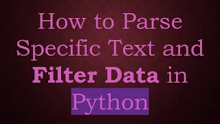 How to Parse Specific Text and Filter Data in Python