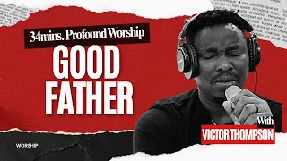 Good Father | 34 Minutes profound devotion | Adoration - Victor Thompson