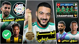 رسميا إنجاز تاريخي و تتويج منتخب الجزائر بالذهب🥇/تعطيل صفقة محرز لهذا السبب/رحيل ريان/بلغالي/بوداوي