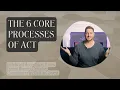 The 6 Core Processes of ACT Explained What They Mean and How to Use Them